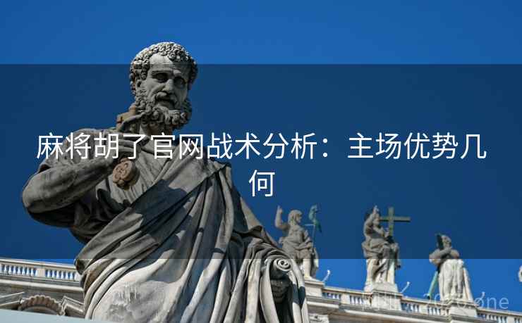 麻将胡了官网战术分析：主场优势几何  第2张