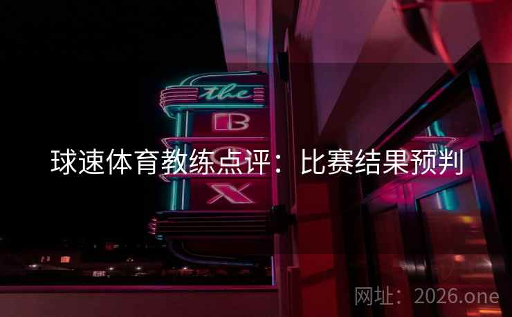 球速体育教练点评：比赛结果预判  第2张
