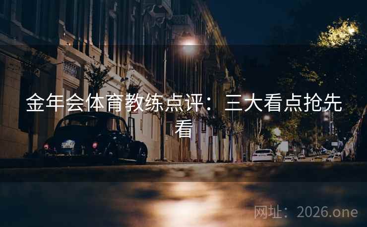 金年会体育教练点评：三大看点抢先看  第2张