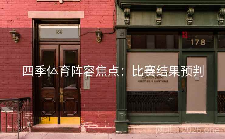 四季体育阵容焦点：比赛结果预判  第2张