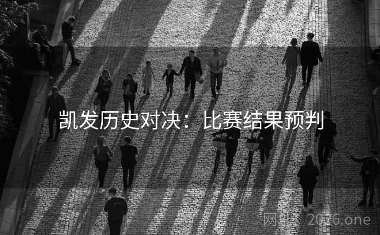 凯发历史对决：比赛结果预判  第2张