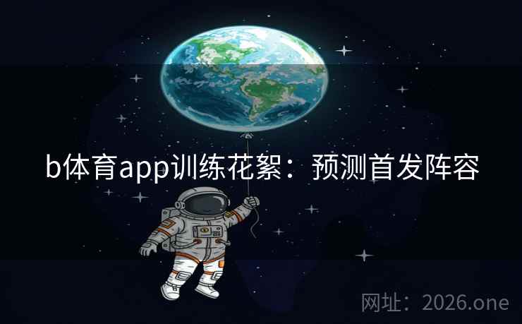 b体育app训练花絮：预测首发阵容