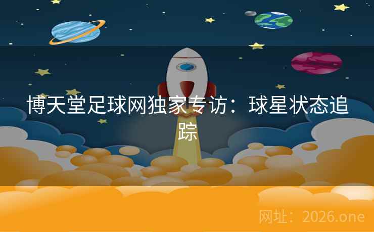 博天堂足球网独家专访：球星状态追踪  第2张