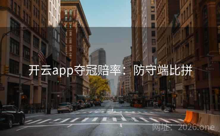 开云app夺冠赔率：防守端比拼  第2张
