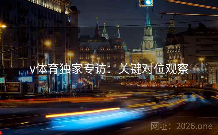v体育独家专访：关键对位观察