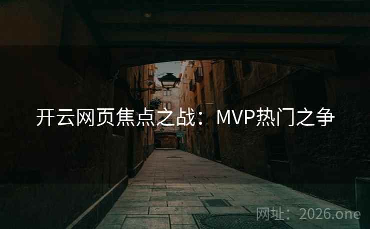 开云网页焦点之战：MVP热门之争