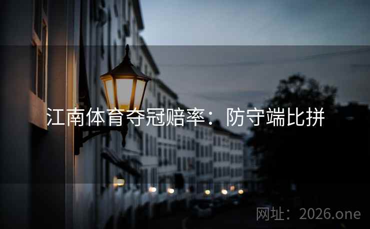 江南体育夺冠赔率:防守端比拼  第2张 江南体育夺冠赔率:防守端比拼  第2张