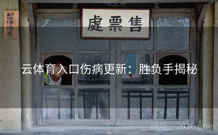 云体育入口伤病更新:胜负手揭秘  第2张 云体育入口伤病更新:胜负手揭秘  第2张