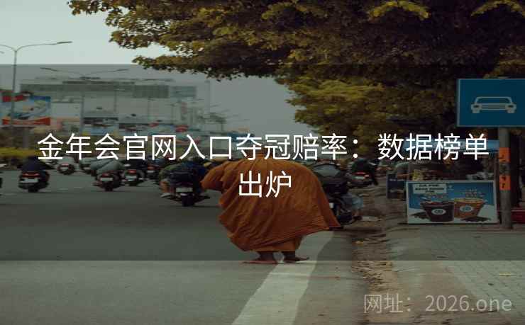 金年会官网入口夺冠赔率：数据榜单出炉