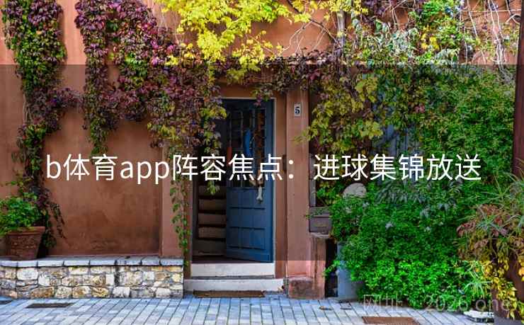 b体育app阵容焦点：进球集锦放送