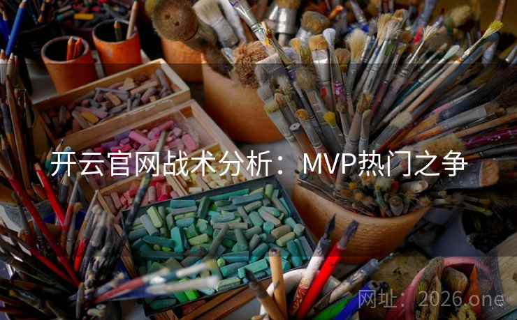 开云官网战术分析：MVP热门之争