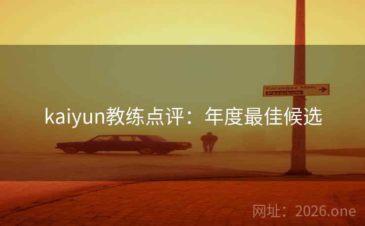 kaiyun教练点评：年度最佳候选  第2张