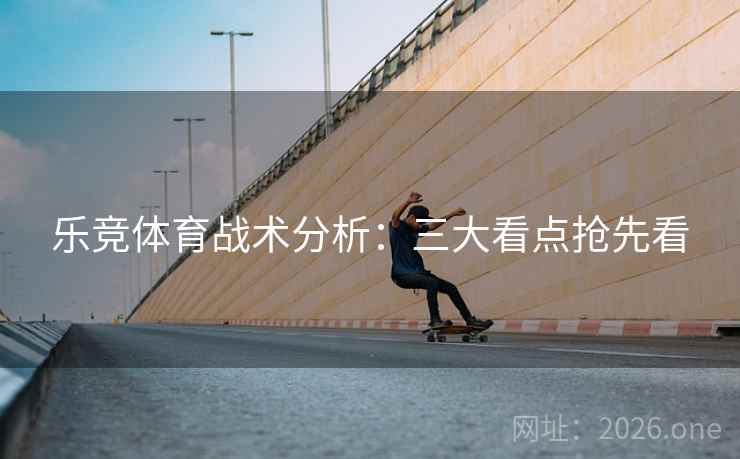 乐竞体育战术分析：三大看点抢先看  第2张