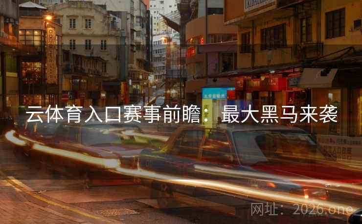 云体育入口赛事前瞻：最大黑马来袭