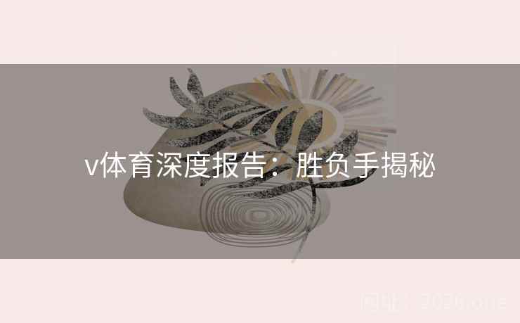 v体育深度报告：胜负手揭秘
