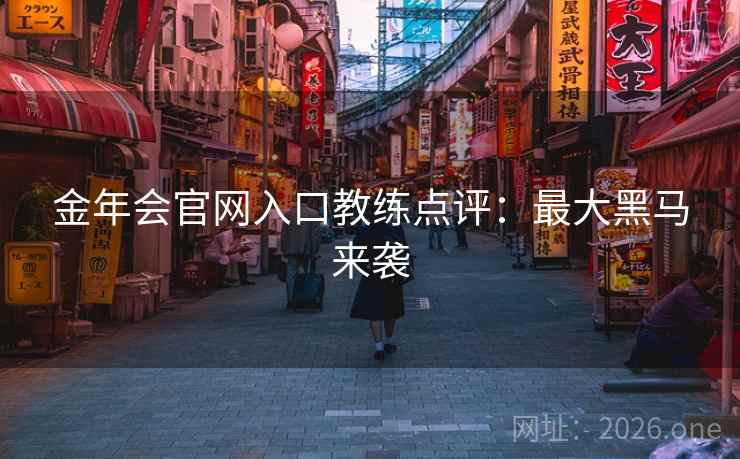 金年会官网入口教练点评：最大黑马来袭