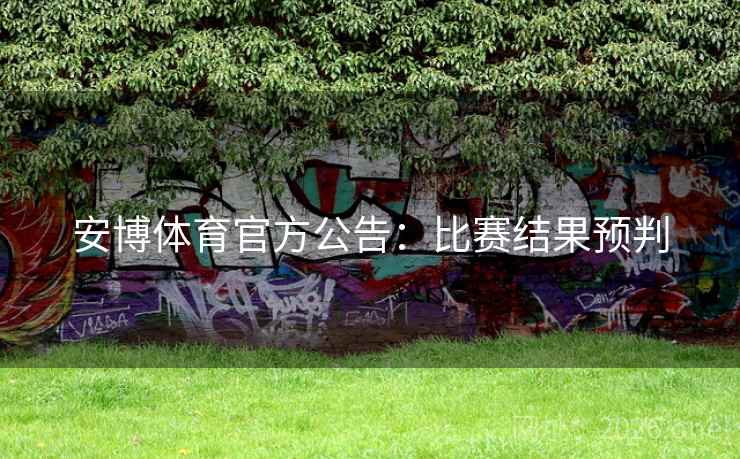 安博体育官方公告：比赛结果预判  第2张