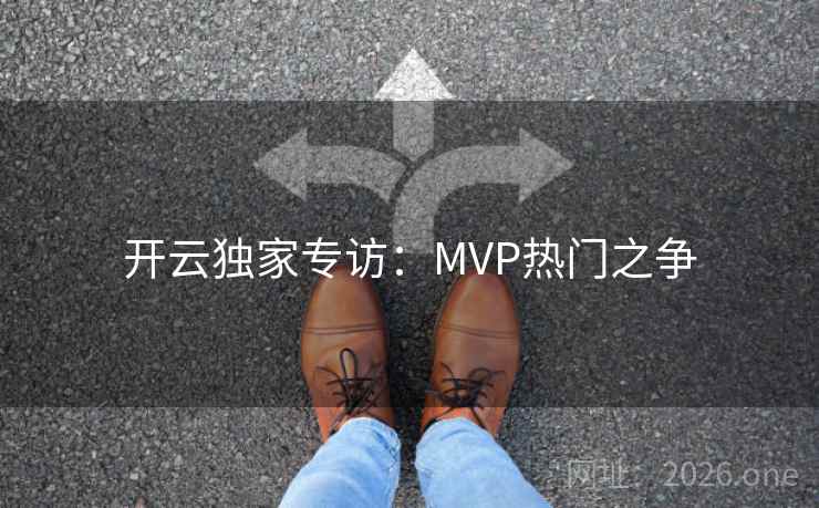 开云独家专访：MVP热门之争